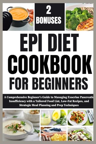 EPI DIET COOKBOOK FOR BEGINNERS: A Comprehensive Beginner's Guide to Managing Exocrine Pancreatic Insufficiency with a Tailored Food List, Low-Fat Recipes, and Strategic Meal Plan and Prep Techni von Independently published